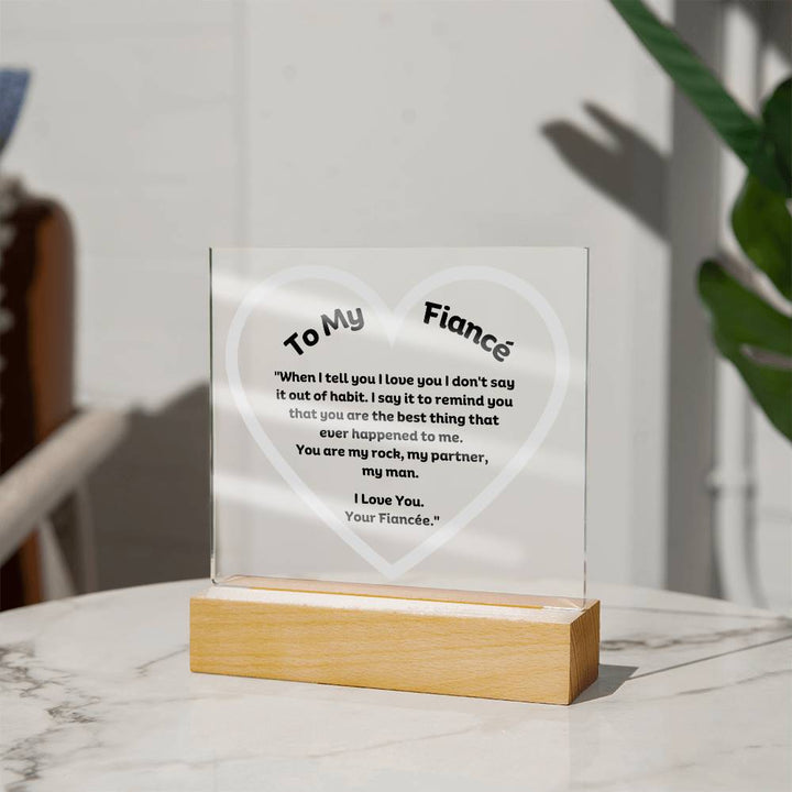 My Fiancé Acrylic Plaque Wooden Base or LED With message "When I tell you I love you I don't say it out of habit. I say it to remind you that you are the best thing that ever happened to me. You are my rock, my partner, my man. I Love You. Your Fiancée."