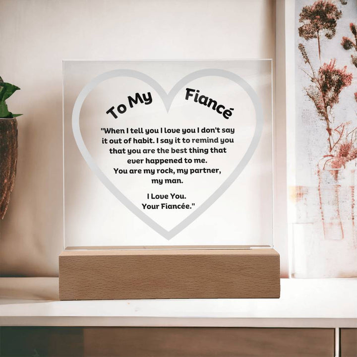 My Fiancé Acrylic Plaque Wooden Base or LED With message "When I tell you I love you I don't say it out of habit. I say it to remind you that you are the best thing that ever happened to me. You are my rock, my partner, my man. I Love You. Your Fiancée."