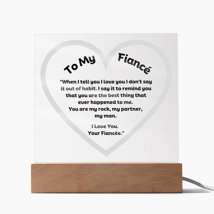 My Fiancé Acrylic Plaque Wooden Base or LED With message "When I tell you I love you I don't say it out of habit. I say it to remind you that you are the best thing that ever happened to me. You are my rock, my partner, my man. I Love You. Your Fiancée."