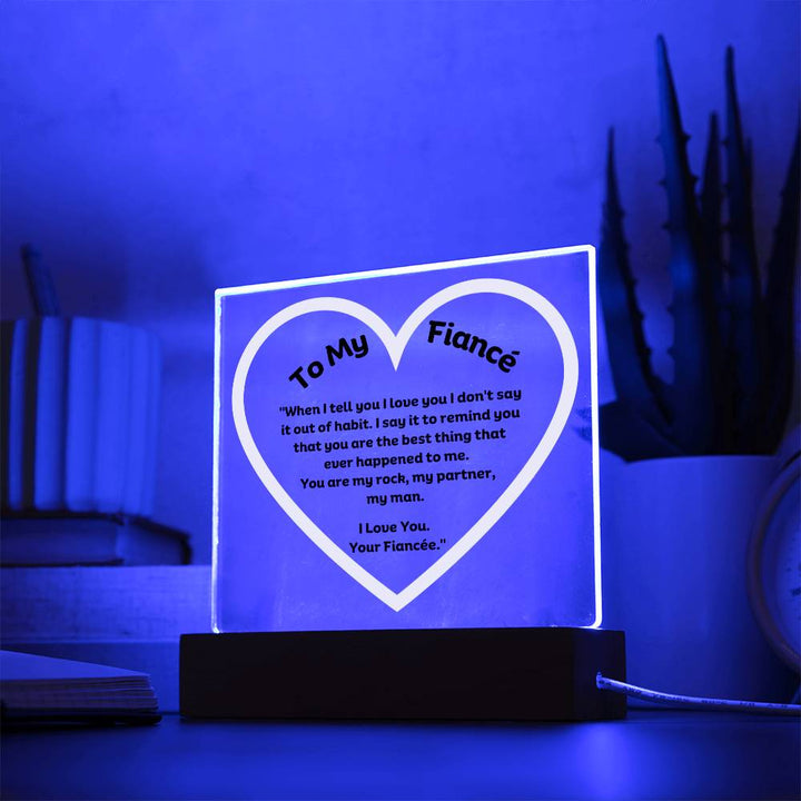 My Fiancé Acrylic Plaque Wooden Base or LED With message "When I tell you I love you I don't say it out of habit. I say it to remind you that you are the best thing that ever happened to me. You are my rock, my partner, my man. I Love You. Your Fiancée."