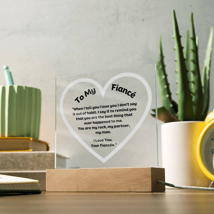 My Fiancé Acrylic Plaque Wooden Base or LED With message "When I tell you I love you I don't say it out of habit. I say it to remind you that you are the best thing that ever happened to me. You are my rock, my partner, my man. I Love You. Your Fiancée."