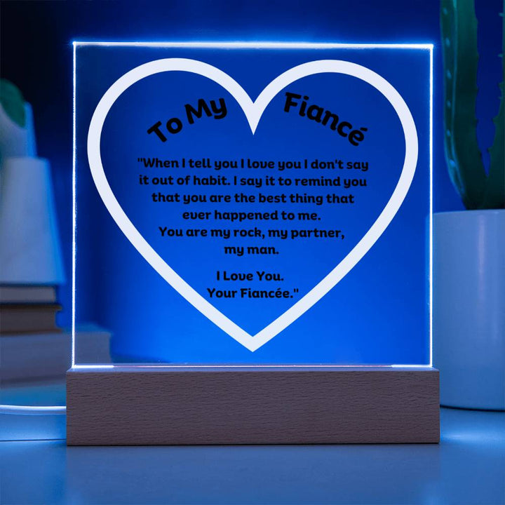 My Fiancé Acrylic Plaque Wooden Base or LED With message "When I tell you I love you I don't say it out of habit. I say it to remind you that you are the best thing that ever happened to me. You are my rock, my partner, my man. I Love You. Your Fiancée."