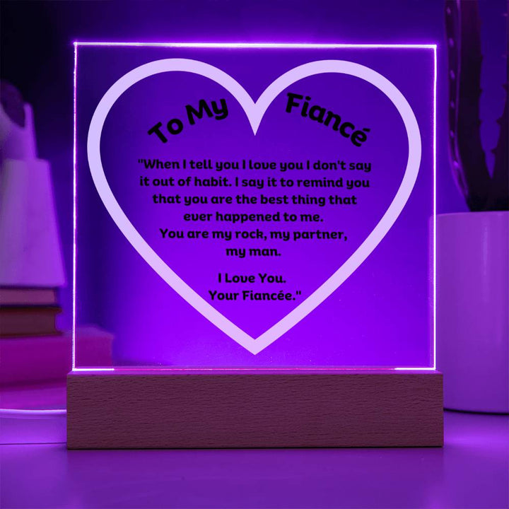 My Fiancé Acrylic Plaque Wooden Base or LED With message "When I tell you I love you I don't say it out of habit. I say it to remind you that you are the best thing that ever happened to me. You are my rock, my partner, my man. I Love You. Your Fiancée."