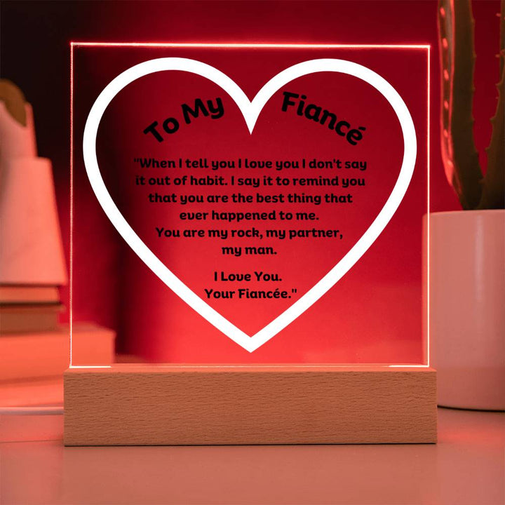 My Fiancé Acrylic Plaque Wooden Base or LED With message "When I tell you I love you I don't say it out of habit. I say it to remind you that you are the best thing that ever happened to me. You are my rock, my partner, my man. I Love You. Your Fiancée."