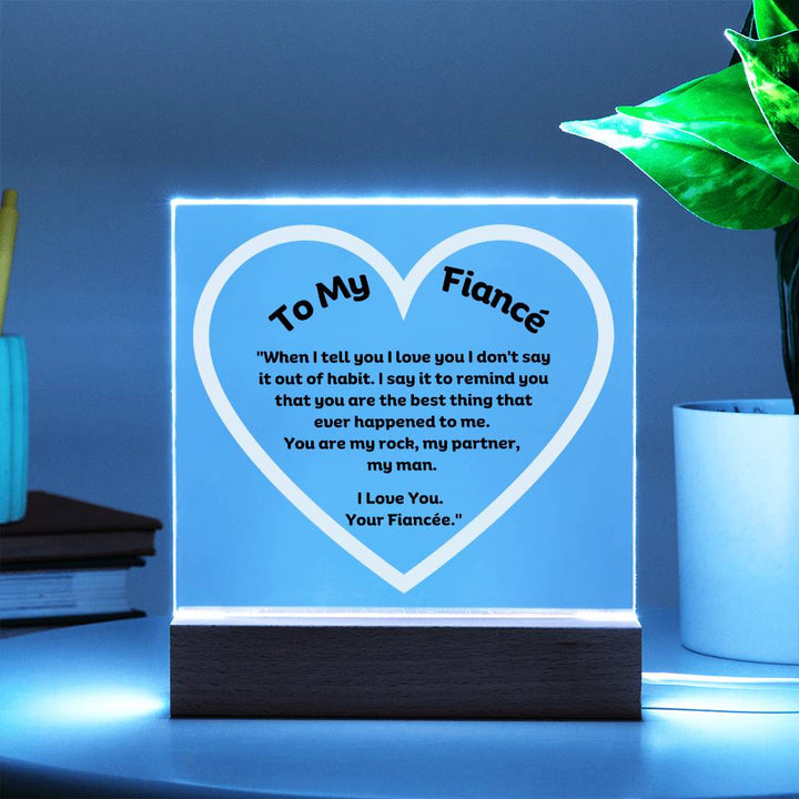 My Fiancé Acrylic Plaque Wooden Base or LED With message "When I tell you I love you I don't say it out of habit. I say it to remind you that you are the best thing that ever happened to me. You are my rock, my partner, my man. I Love You. Your Fiancée."