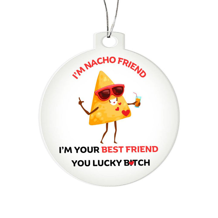 To My Best Friend Personalised Acrylic Ornament. Constructed from high quality acrylic and features a unique, vibrantly printed fun I'M Nacho Friend, I'm your best friend with nacho chip design.