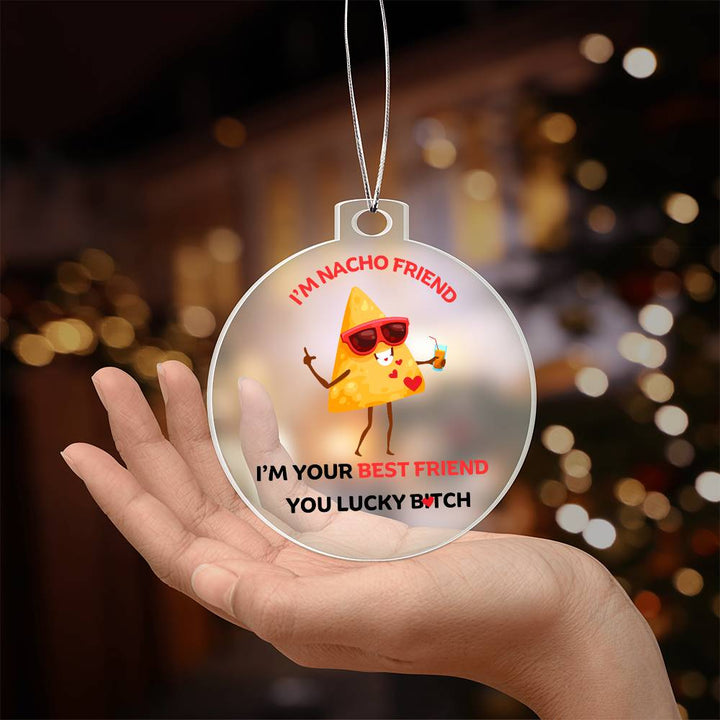 To My Best Friend Personalised Acrylic Ornament. Constructed from high quality acrylic and features a unique, vibrantly printed fun I'M Nacho Friend, I'm your best friend with nacho chip design.