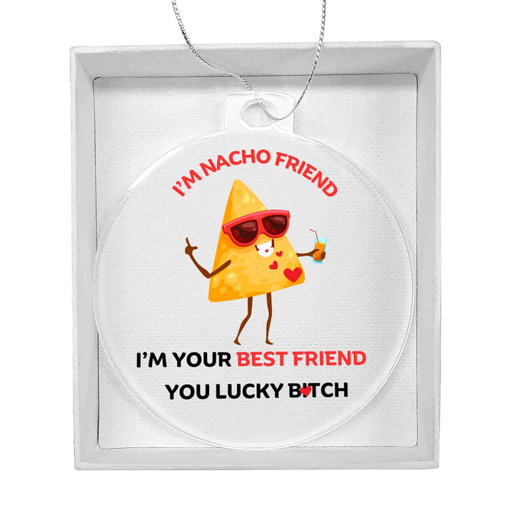 To My Best Friend Personalised Acrylic Ornament. Constructed from high quality acrylic and features a unique, vibrantly printed fun I'M Nacho Friend, I'm your best friend with nacho chip design.