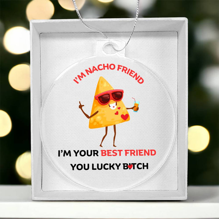 To My Best Friend Personalised Acrylic Ornament. Constructed from high quality acrylic and features a unique, vibrantly printed fun I'M Nacho Friend, I'm your best friend with nacho chip design.