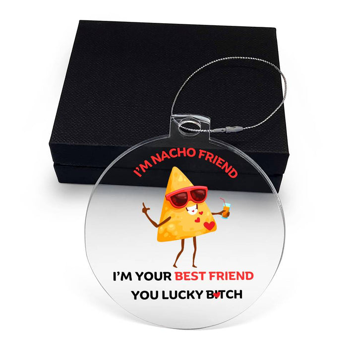 To My Best Friend Personalised Acrylic Ornament. Constructed from high quality acrylic and features a unique, vibrantly printed fun I'M Nacho Friend, I'm your best friend with nacho chip design.